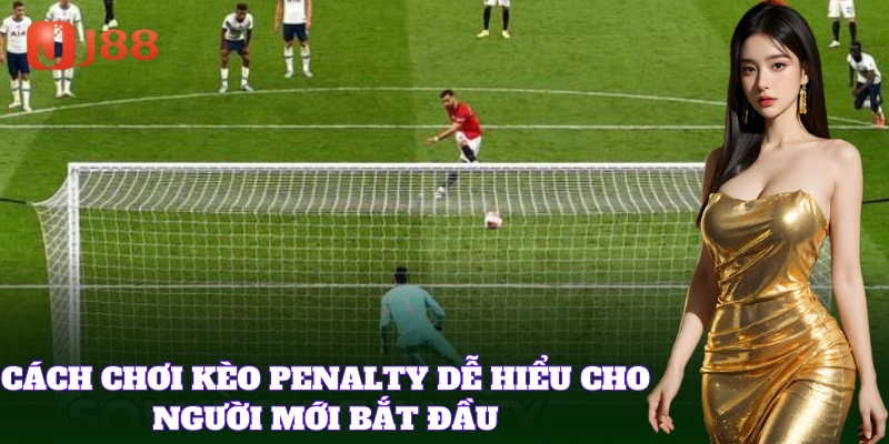 Cách chơi Kèo Penalty đơn giản cho bet thủ