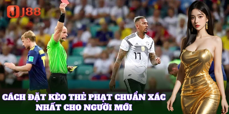 Cách đặt Kèo Thẻ Phạt tạo cơ hội ăn cược cực cao